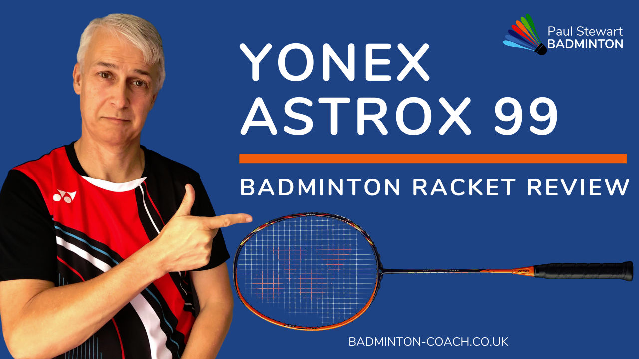 Yonex Astrox 99 Badminton Racket Review | Paul Stewart Badminton