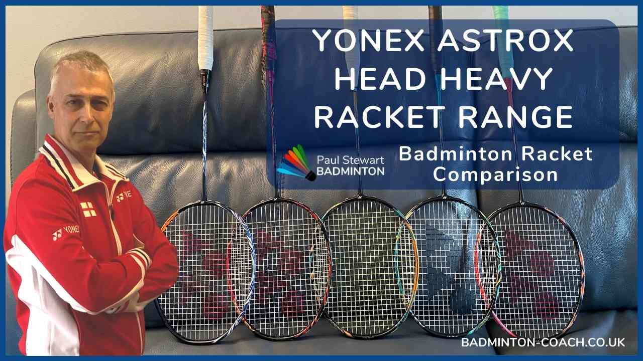 Paul Stewart with the Top 5 Yonex Astrox Head Heavy Badminton Rackets